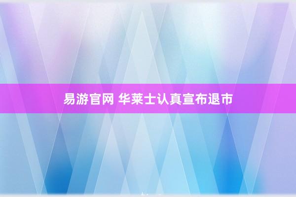 易游官网 华莱士认真宣布退市