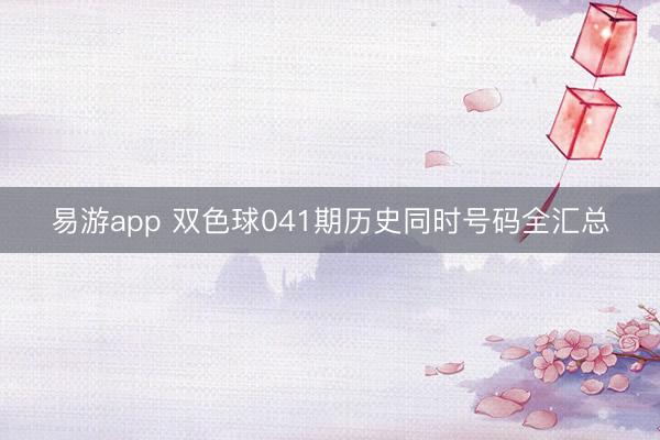 易游app 双色球041期历史同时号码全汇总