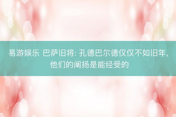 易游娱乐 巴萨旧将: 孔德巴尔德仅仅不如旧年, 他们的阐扬是能经受的