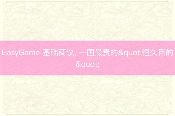 EasyGame 基础商议, 一国最贵的"恒久目的"