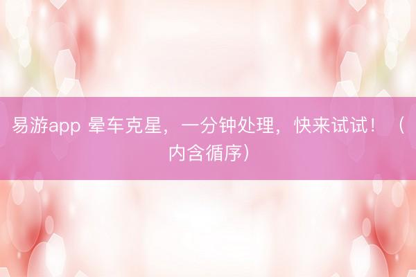 易游app 晕车克星，一分钟处理，快来试试！（内含循序）